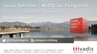 BASEL BERN BRUGG DÜSSELDORF FRANKFURT A.M. FREIBURG I.BR. GENEVA
HAMBURG COPENHAGEN LAUSANNE MUNICH STUTTGART VIENNA ZURICH
@ChrisAntognini antognini.ch/blog
Christian Antognini
Query Optimizer – MySQL vs. PostgreSQL
Percona Live, Frankfurt (DE), 7 November 2018
 