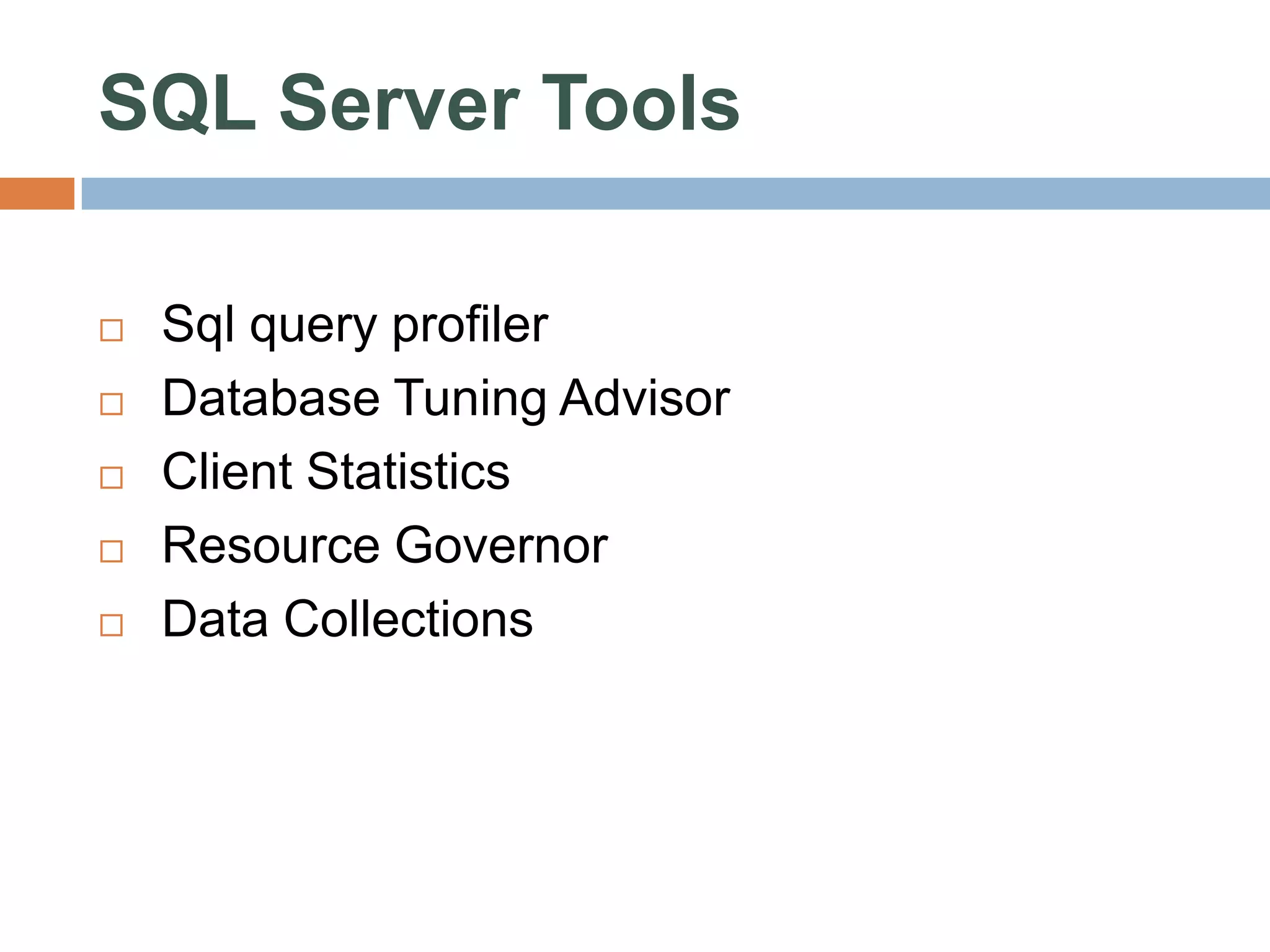 SQL Server Tools  Sql query profiler  Database Tuning Advisor  Client Statistics  Resource Governor  Data Collections 