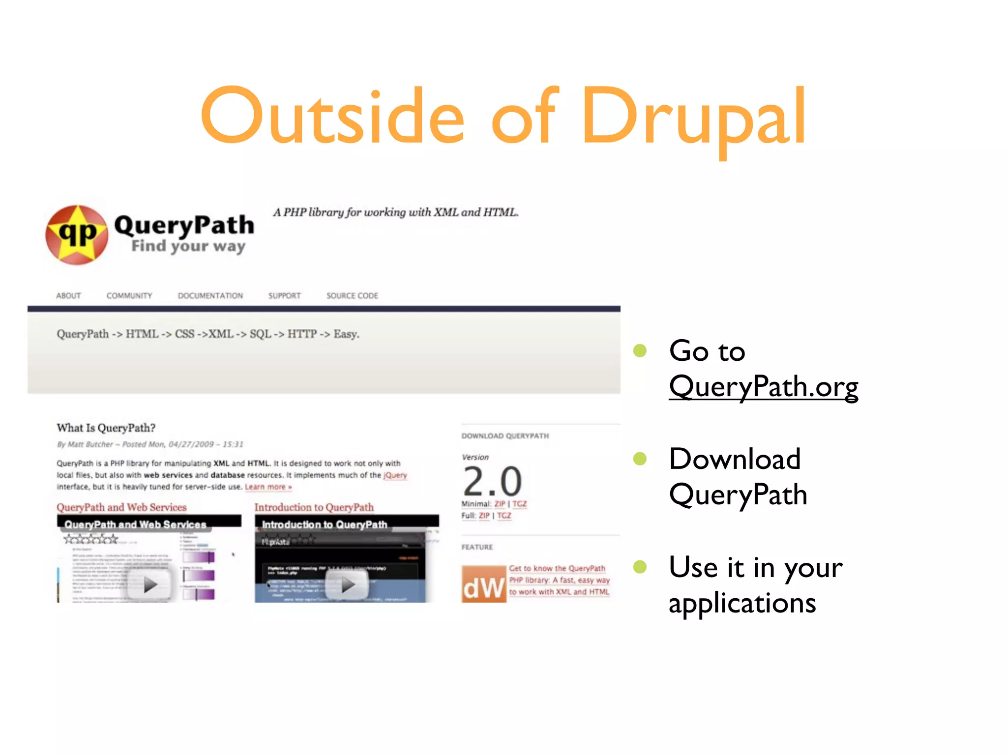 Outside of Drupal

            •   Go to
                QueryPath.org

            •   Download
                QueryPath

            •   Use it in your
                applications
 