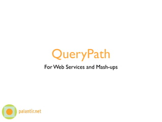 QueryPath
For Web Services and Mash-ups
 