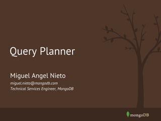 Miguel Angel Nieto
miguel.nieto@mongodb.com
Technical Services Engineer, MongoDB
Query Planner
 