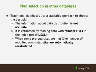 Plan selection in other databases
● Traditional databases use a statistics approach to choose
the best plan:
○ The informa...