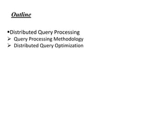 Distributed Query Processing
 Query Processing Methodology
 Distributed Query Optimization
Outline
 