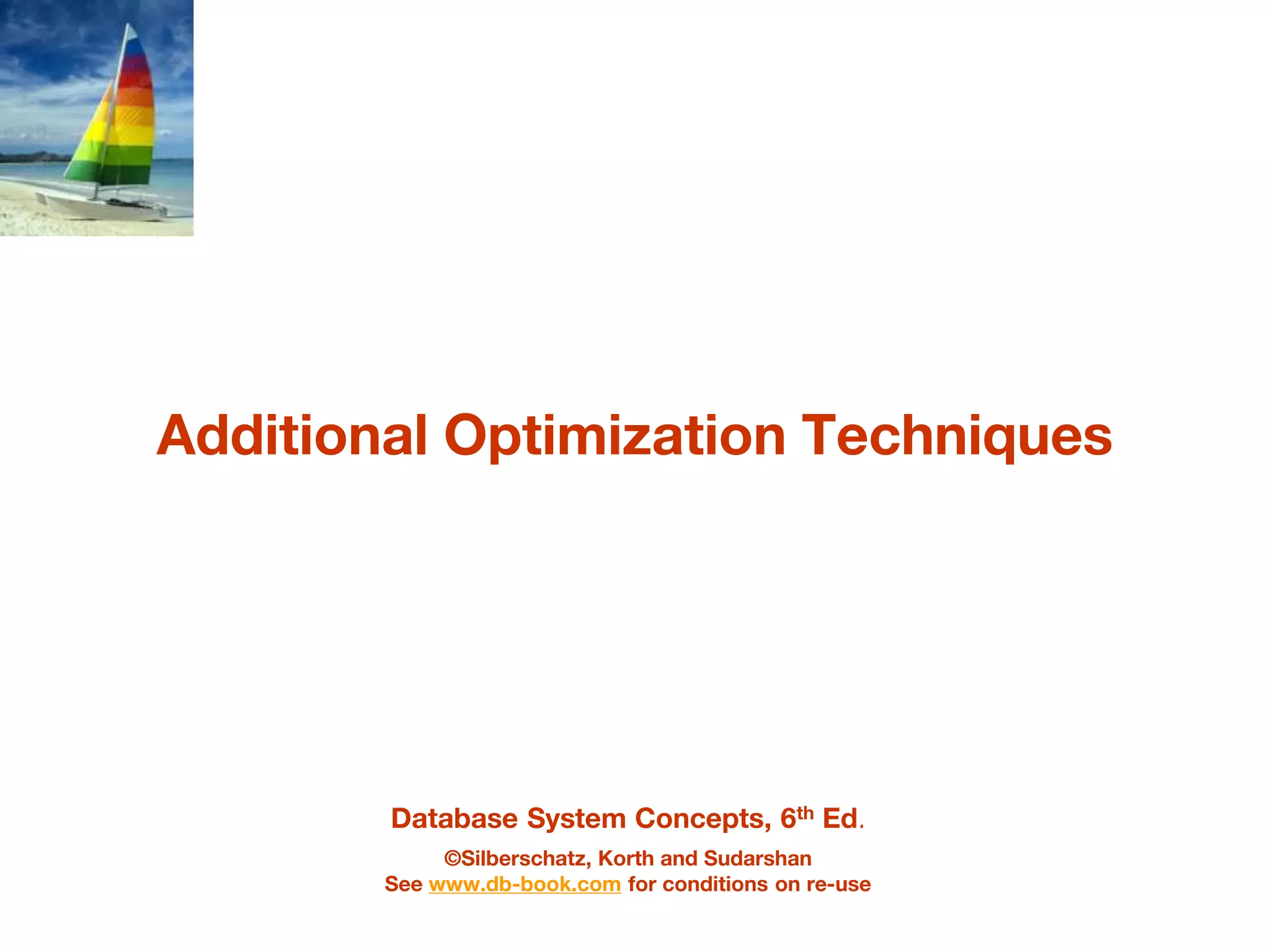 Database System Concepts, 6th Ed.
©Silberschatz, Korth and Sudarshan
See www.db-book.com for conditions on re-use
Additional Optimization Techniques
 