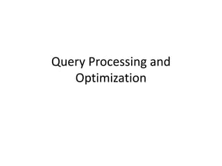 Query Processing and
Optimization
 