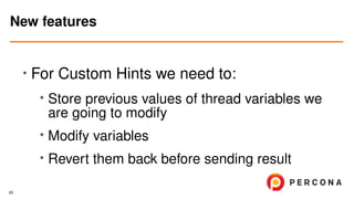 • For Custom Hints we need to:
•
Store previous values of thread variables we
are going to modify
• Modify variables
• Revert them back before sending result
New features
20
 
