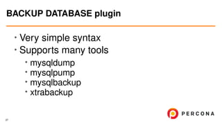 •
Very simple syntax
• Supports many tools
• mysqldump
•
mysqlpump
•
mysqlbackup
• xtrabackup
BACKUP DATABASE plugin
27
 