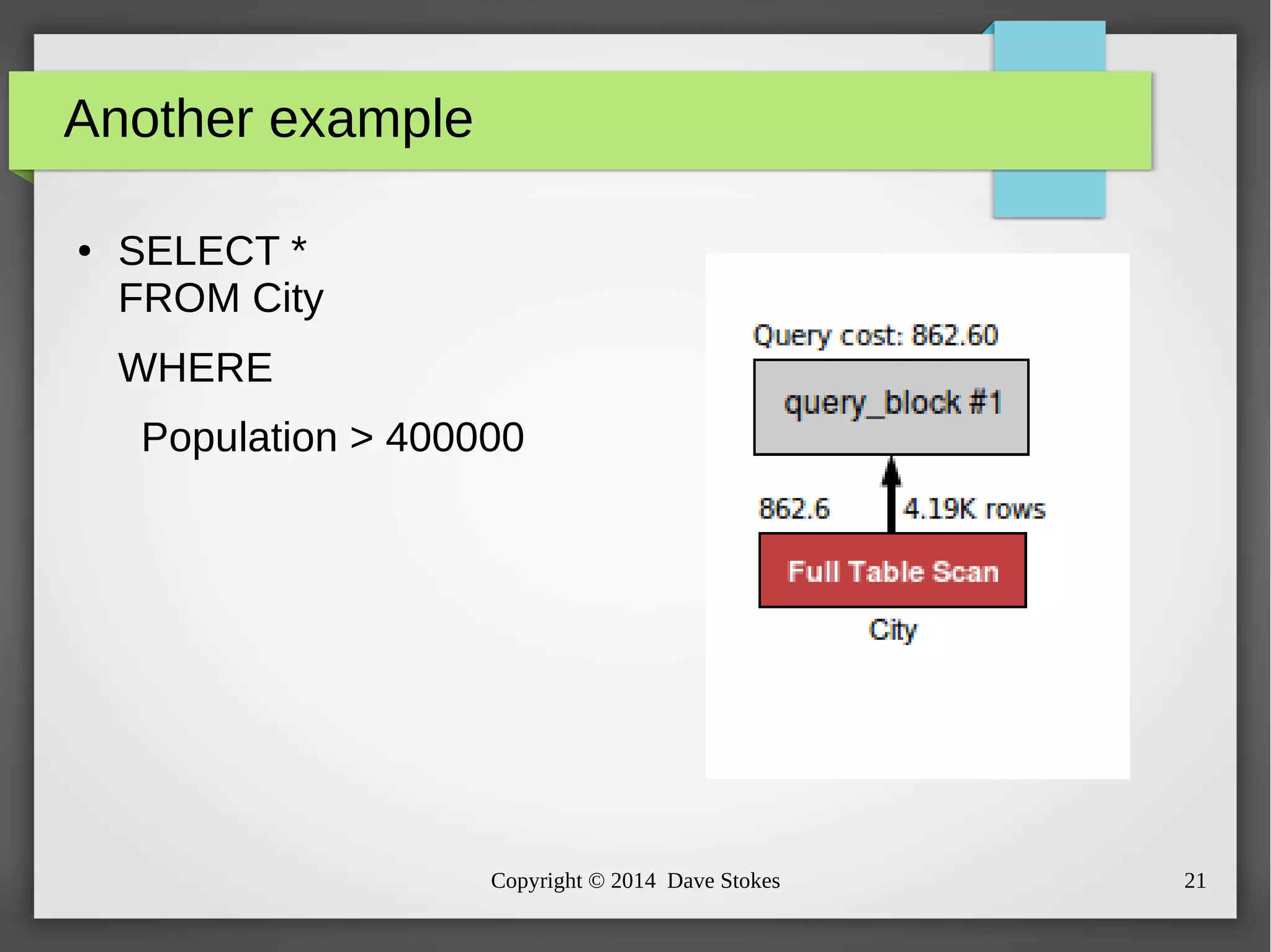 Copyright © 2014 Dave Stokes 21 
Another example 
● SELECT * 
FROM City 
WHERE 
Population > 400000 
 
