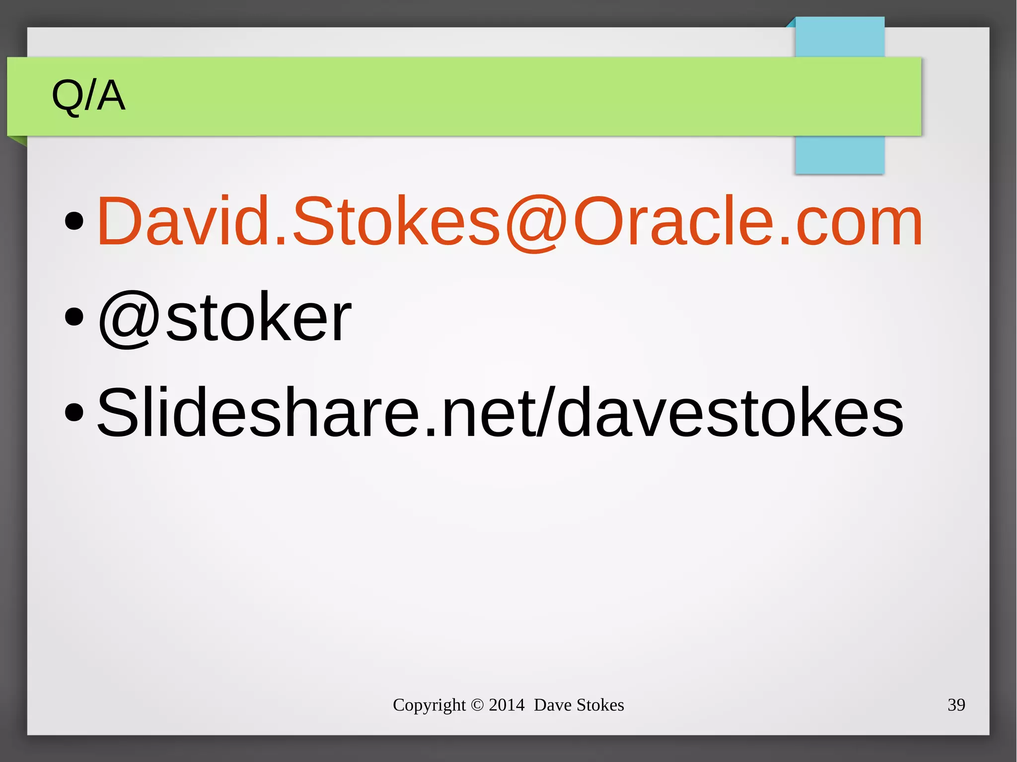 Copyright © 2014 Dave Stokes 39 
Q/A 
●David.Stokes@Oracle.com 
●@stoker 
●Slideshare.net/davestokes 
