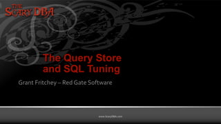 Grant Fritchey | www.ScaryDBA.com
www.ScaryDBA.com
The Query Store
and SQL Tuning
Grant Fritchey – Red Gate Software
 