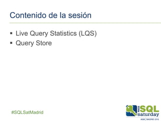 ##SQLSatMadrid
Contenido de la sesión
 Live Query Statistics (LQS)
 Query Store
 