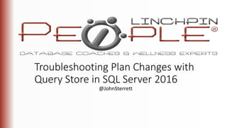 @JohnSterrett
Troubleshooting Plan Changes with
Query Store in SQL Server 2016
 