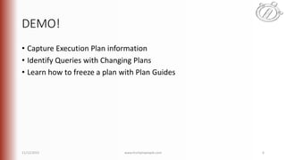 DEMO!
• Capture Execution Plan information
• Identify Queries with Changing Plans
• Learn how to freeze a plan with Plan Guides
11/12/2015 www.linchpinpeople.com 6
 