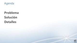 Agenda
Problema
Solución
Detalles
 