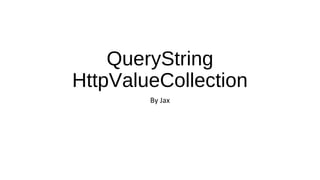 QueryString
HttpValueCollection
By Jax

 