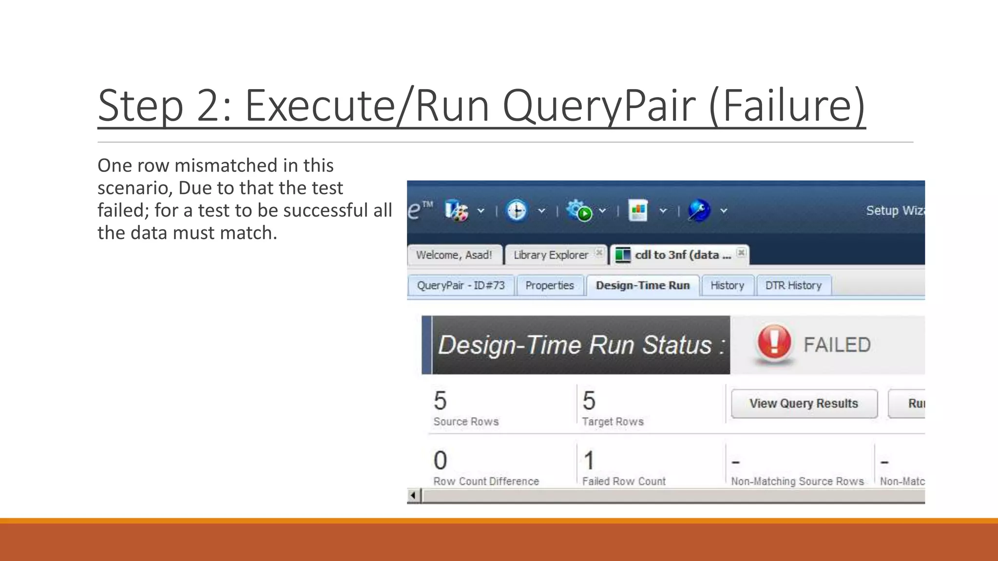 Step 2: Execute/Run QueryPair (Failure)
One row mismatched in this
scenario, Due to that the test
failed; for a test to be successful all
the data must match.
 