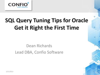 SQL Query Tuning Tips for Oracle
Get it Right the First Time
Dean Richards
Lead DBA, Confio Software
2/21/2013 1
 