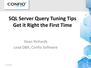 SQL Server Query Tuning Tips
Get it Right the First Time
Dean Richards
Lead DBA, Confio Software
2/12/2013 1
 