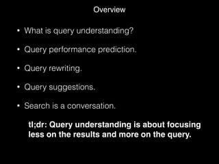 Overview
• What is query understanding?
• Query performance prediction.
• Query rewriting.
• Query suggestions.
• Search i...