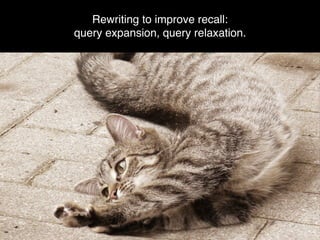 Rewriting to improve recall:
query expansion, query relaxation.
 