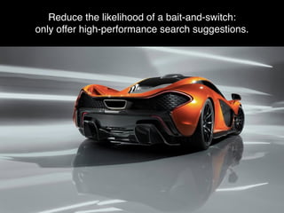 Reduce the likelihood of a bait-and-switch: 
only offer high-performance search suggestions.
 