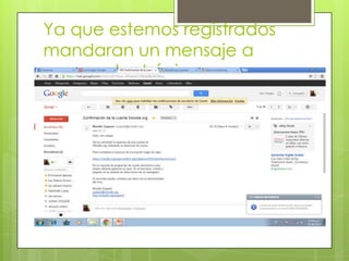 Ya que estemos registrados
mandaran un mensaje a
correo electrónico.
 