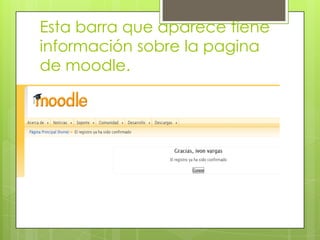 Esta barra que aparece tiene
información sobre la pagina
de moodle.
 