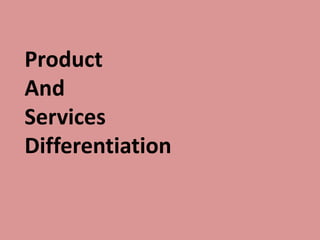 Product
And
Services
Differentiation
 