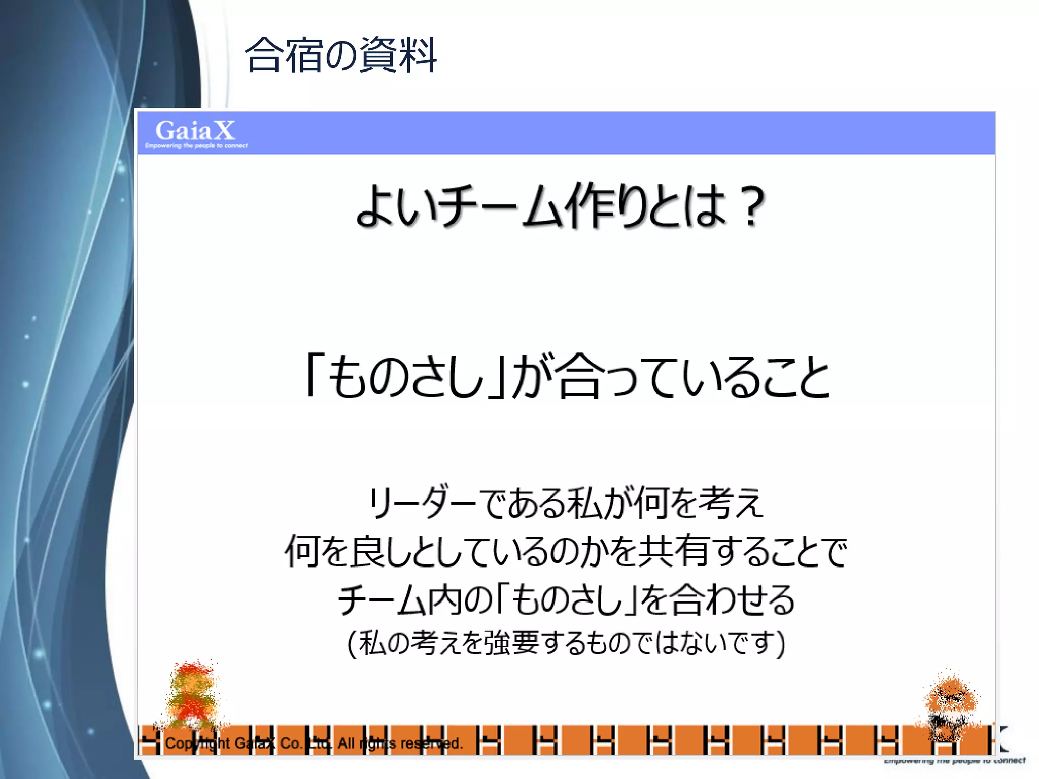 合宿の資料 
Copyright Since 1999 55 © GaiaX Co. Ltd. All rights reserved. 
 