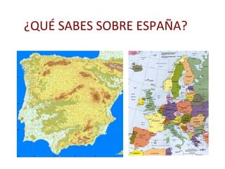 ¿QUÉ SABES SOBRE ESPAÑA?

 