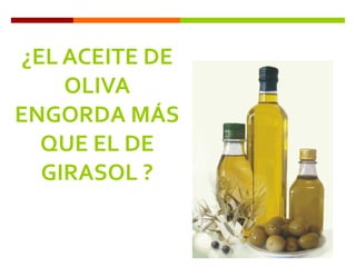 ¿EL ACEITE DE OLIVA ENGORDA MÁS QUE EL DE GIRASOL ? 