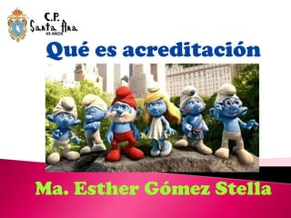 85 AÑOS




 Qué es acreditación




Ma. Esther Gómez Stella
 