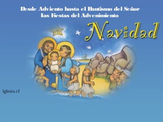 Desde Adviento hasta el Bautismo del Señor
Las Fiestas del Advenimiento
 
