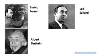 Leó
Szilárd
Enrico
Fermi
Albert
Einstein
www.marcocarlosavalos.com
 