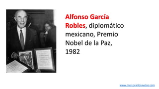 Alfonso García
Robles, diplomático
mexicano, Premio
Nobel de la Paz,
1982
www.marcocarlosavalos.com
 