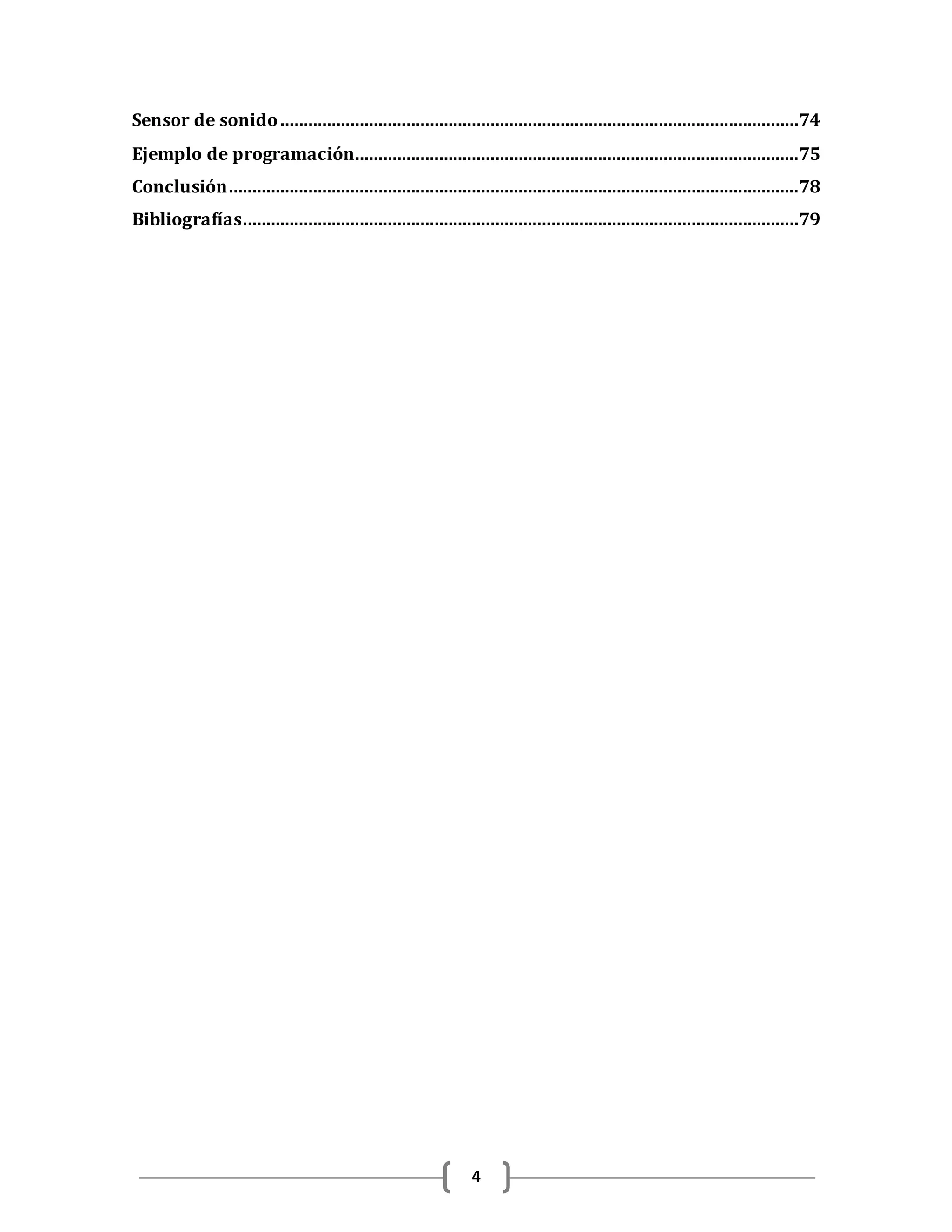 4
Sensor de sonido...............................................................................................................74
Ejemplo de programación...............................................................................................75
Conclusión..........................................................................................................................78
Bibliografías.......................................................................................................................79
 