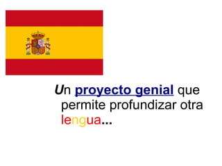 U n   proyecto genial   que permite profundizar otra  le ng ua ... 