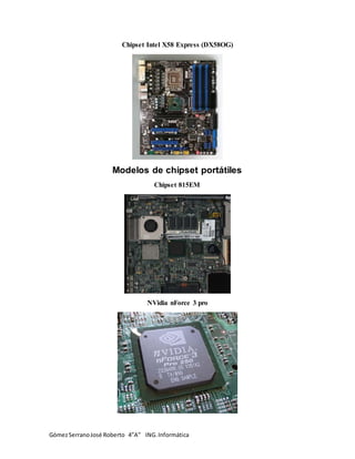 GómezSerranoJosé Roberto 4”A” ING. Informática
Chipset Intel X58 Express (DX58OG)
Modelos de chipset portátiles
Chipset 815EM
NVidia nForce 3 pro