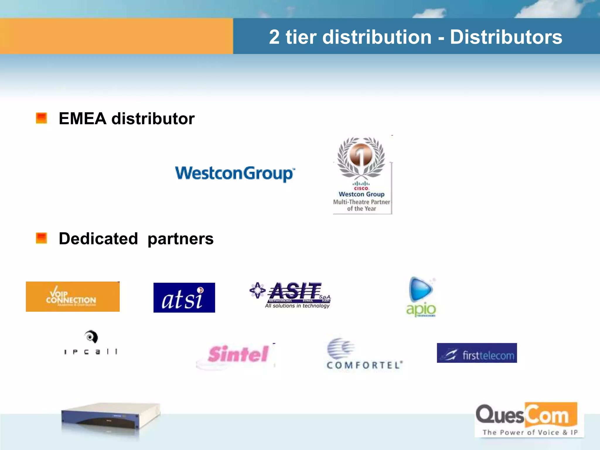 2 tier distribution - Distributors



EMEA distributor




Dedicated partners
 
