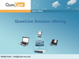 Vizier FZCO




              QuesCom Solution offering




Middle East – info@vizier-me.com
 