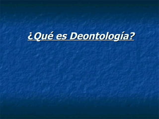 ¿ Qué es Deontología? 