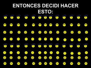 ENTONCES DECIDI HACER
       ESTO:
 