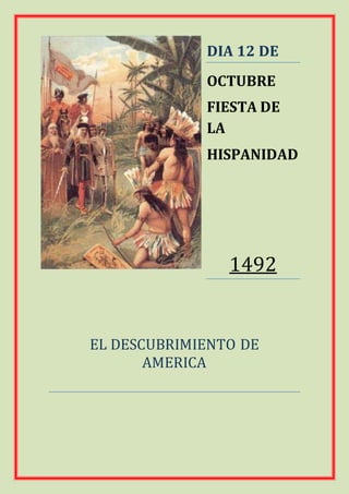 DIA 12 DE
OCTUBRE
FIESTA DE
LA
HISPANIDAD
1492
EL DESCUBRIMIENTO DE
AMERICA
 