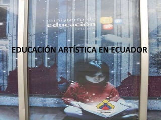 EDUCACIÓN ARTÍSTICA EN ECUADOR
 