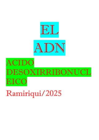 EL
ADN
ACIDO
DESOXIRRIBONUCL
EICO
Ramiriqui/2025
 