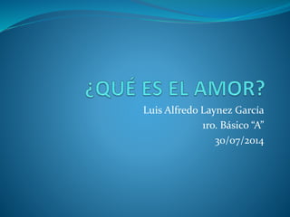 Luis Alfredo Laynez García
1ro. Básico “A”
30/07/2014
 
