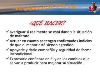 Cambios bruscos en el rendimiento escolar, mentiras, excesiva sumisión hacia un adulto, dolores abdominalesEn los adolescentes, aparte de lo anterior:Conductas agresivas en el hogar, conductas autoagresivas, cambios en la alimentación.