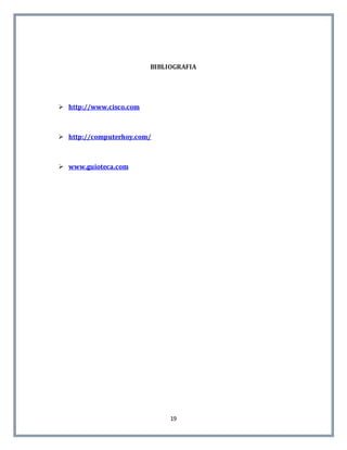 19
BIBLIOGRAFIA
 http://www.cisco.com
 http://computerhoy.com/
 www.guioteca.com
 