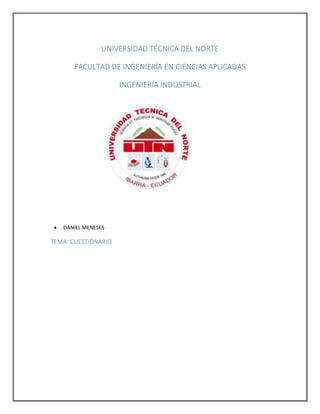 UNIVERSIDAD TÉCNICA DEL NORTE
FACULTAD DE INGENIERÍA EN CIENCIAS APLICADAS
INGENIERÍA INDUSTRIAL
 DANIEL MENESES
TEMA: CUESTIONARIO
 