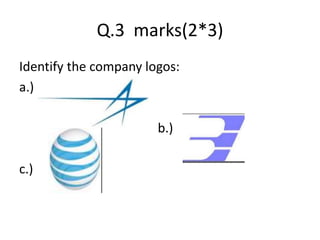Q.3 marks(2*3)
Identify the company logos:
a.)
b.)
c.)
 
